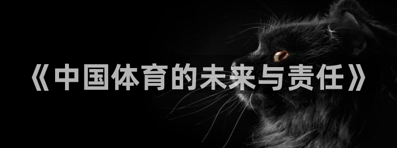 黑白体育jrs：《中国体育的未来与责任》
